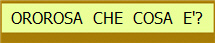 OROROSA  CHE  COSA  E'?